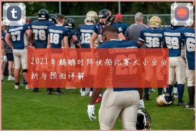 2021年鹈鹕对阵快船比赛大小分分析与预测详解