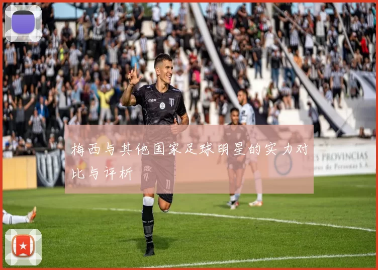 梅西与其他国家足球明星的实力对比与评析