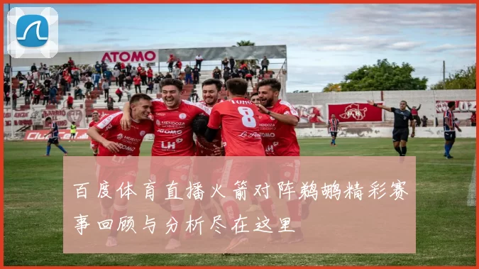 百度体育直播火箭对阵鹈鹕精彩赛事回顾与分析尽在这里